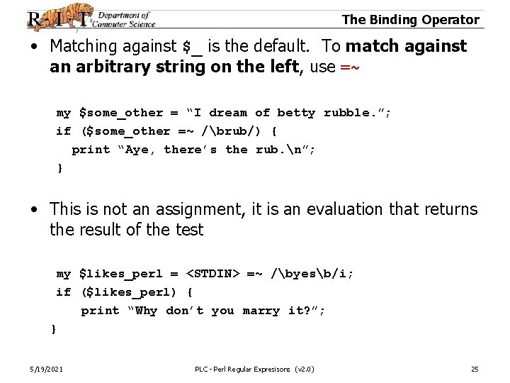 The Binding Operator • Matching against $_ is the default. To match against an
