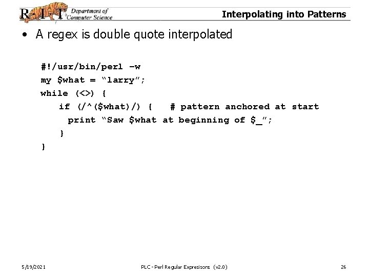 Interpolating into Patterns • A regex is double quote interpolated #!/usr/bin/perl –w my $what