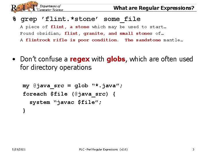 What are Regular Expressions? % grep ’flint. *stone’ some_file A piece of flint, a