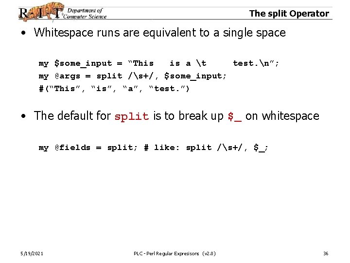 The split Operator • Whitespace runs are equivalent to a single space my $some_input