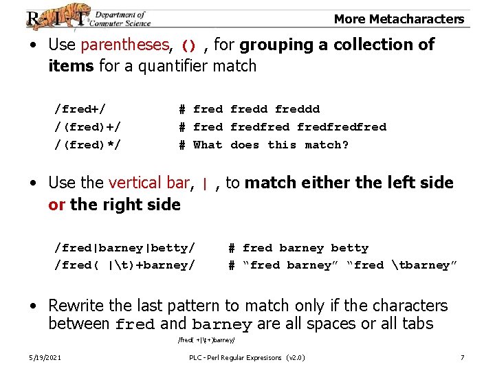 More Metacharacters • Use parentheses, () , for grouping a collection of items for