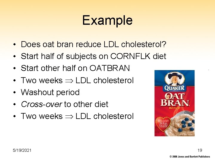 Example • • Does oat bran reduce LDL cholesterol? Start half of subjects on