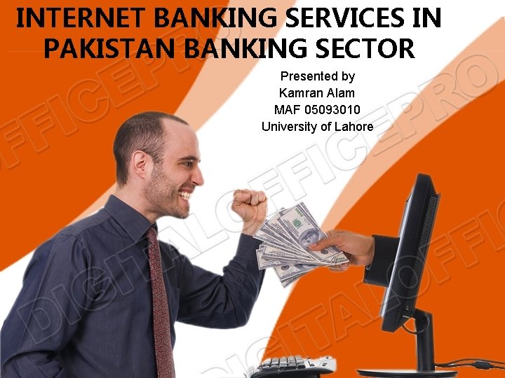 INTERNET BANKING SERVICES IN PAKISTAN BANKING SECTOR Presented by Kamran Alam MAF 05093010 University