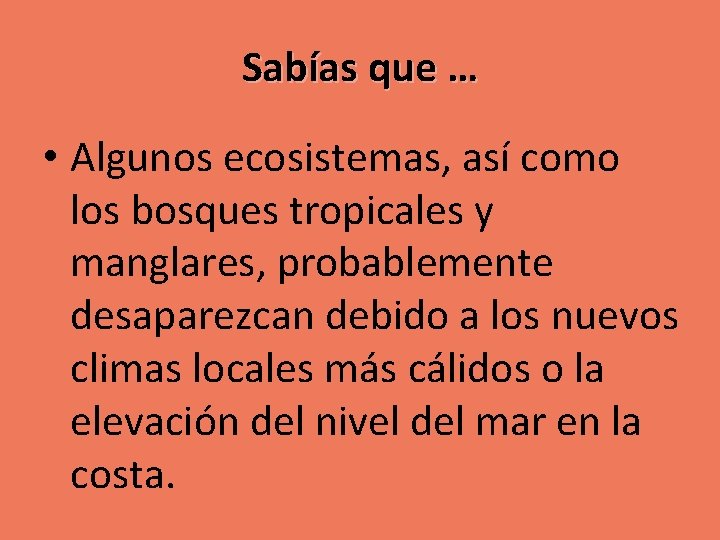 Sabías que … • Algunos ecosistemas, así como los bosques tropicales y manglares, probablemente