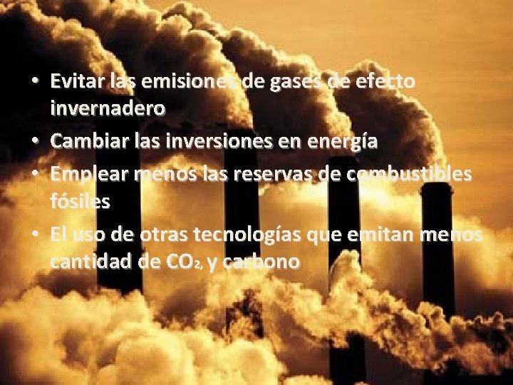  • Evitar las emisiones de gases de efecto invernadero • Cambiar las inversiones