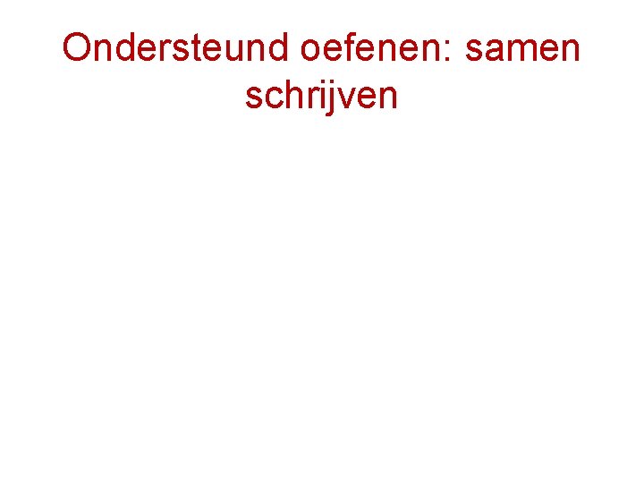 Ondersteund oefenen: samen schrijven 