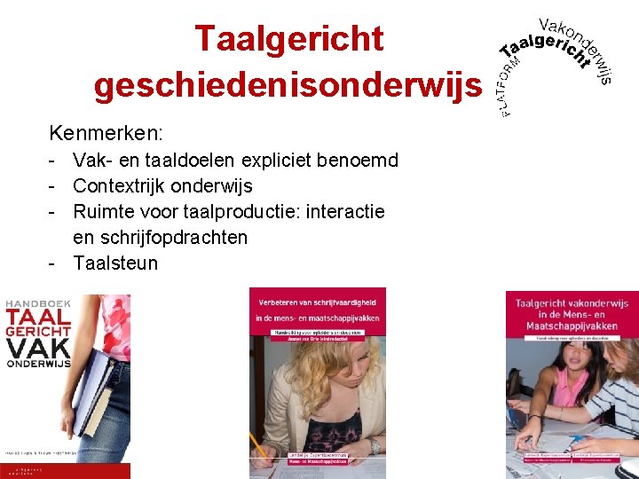 Taalgericht geschiedenisonderwijs Kenmerken: - Vak- en taaldoelen expliciet benoemd - Contextrijk onderwijs - Ruimte