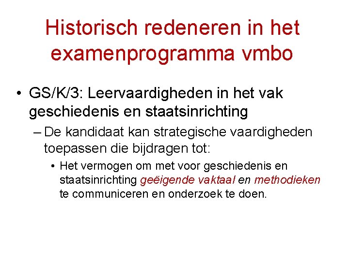 Historisch redeneren in het examenprogramma vmbo • GS/K/3: Leervaardigheden in het vak geschiedenis en