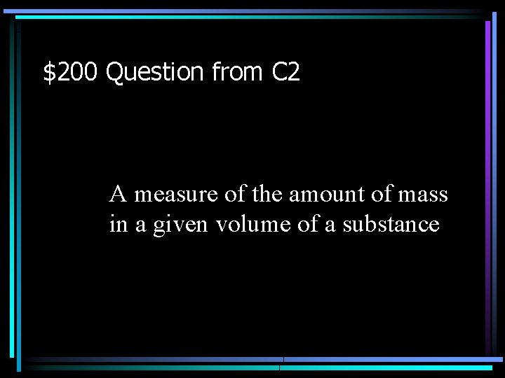 $200 Question from C 2 A measure of the amount of mass in a