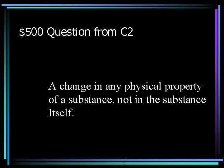 $500 Question from C 2 A change in any physical property of a substance,