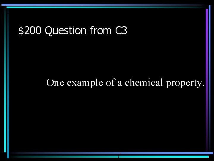 $200 Question from C 3 One example of a chemical property. 