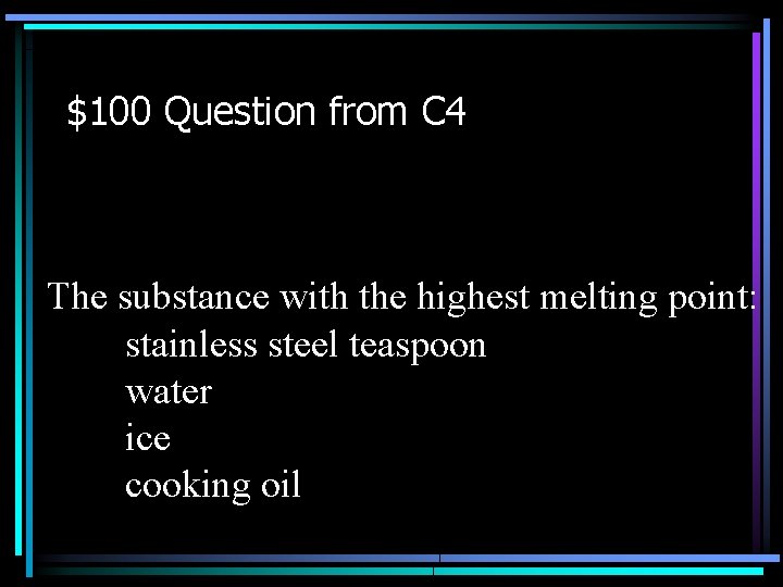 $100 Question from C 4 The substance with the highest melting point: stainless steel