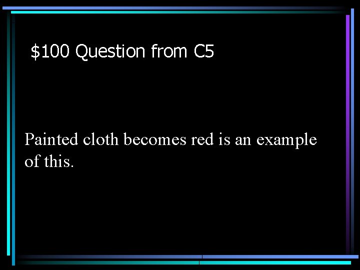 $100 Question from C 5 Painted cloth becomes red is an example of this.