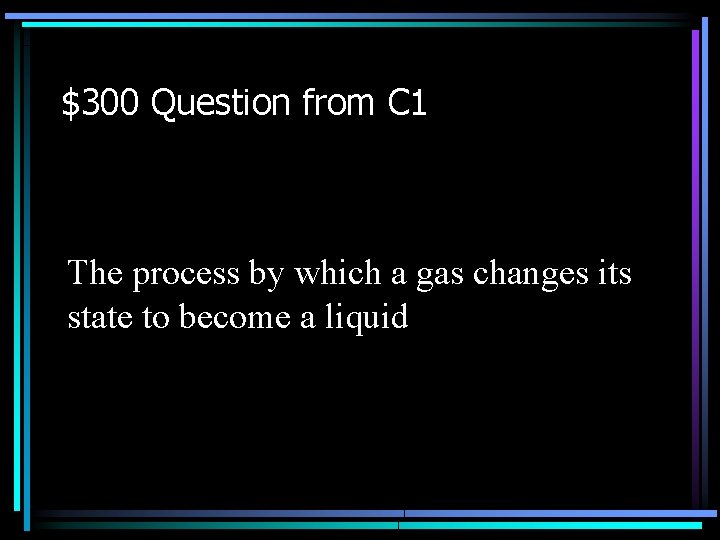 $300 Question from C 1 The process by which a gas changes its state