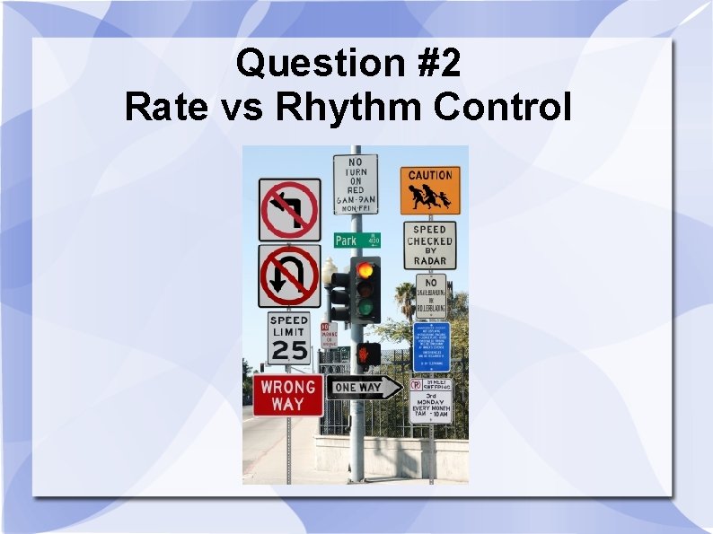 Question #2 Rate vs Rhythm Control 