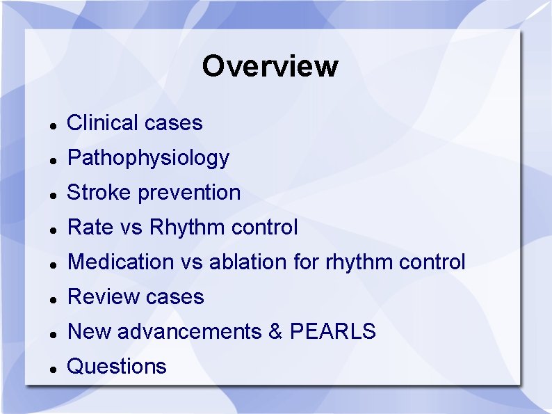 Overview Clinical cases Pathophysiology Stroke prevention Rate vs Rhythm control Medication vs ablation for