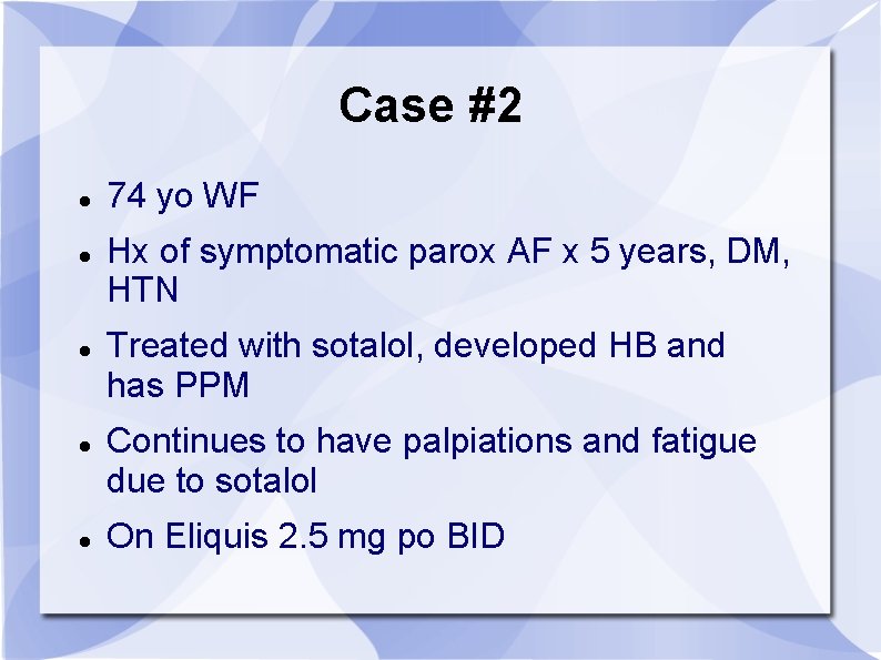Case #2 74 yo WF Hx of symptomatic parox AF x 5 years, DM,