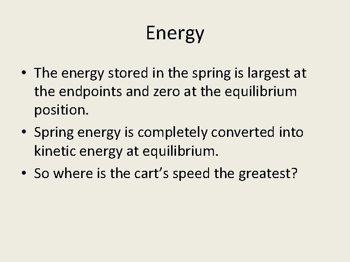 Energy • The energy stored in the spring is largest at the endpoints and
