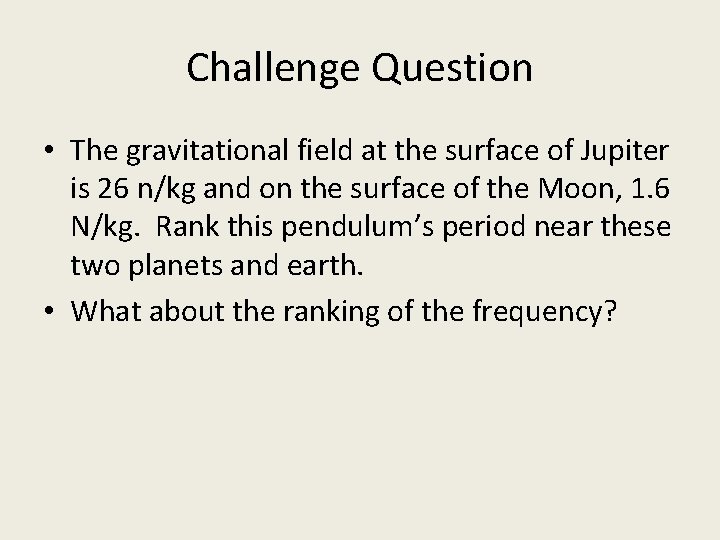 Challenge Question • The gravitational field at the surface of Jupiter is 26 n/kg