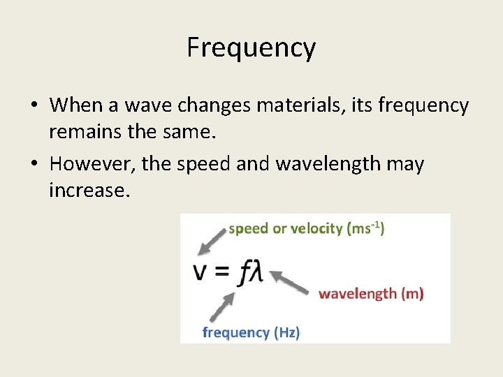 Frequency • When a wave changes materials, its frequency remains the same. • However,