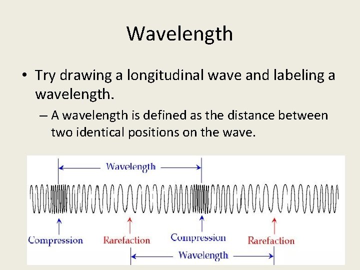 Wavelength • Try drawing a longitudinal wave and labeling a wavelength. – A wavelength
