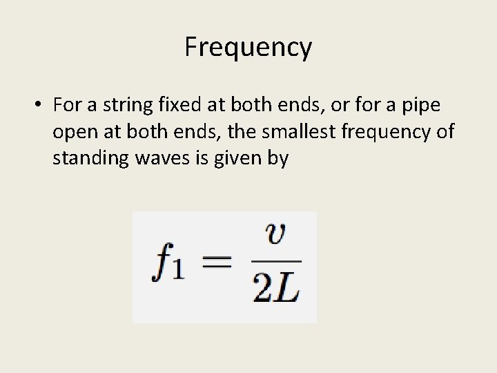 Frequency • For a string fixed at both ends, or for a pipe open