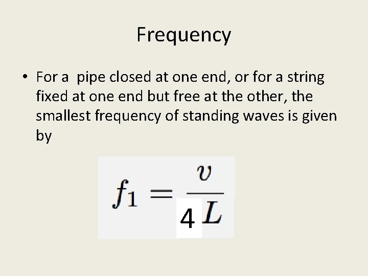 Frequency • For a pipe closed at one end, or for a string fixed