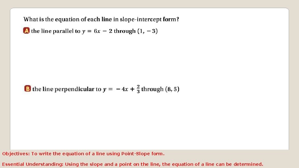 Objectives: To write the equation of a line using Point-Slope form. Essential Understanding: Using