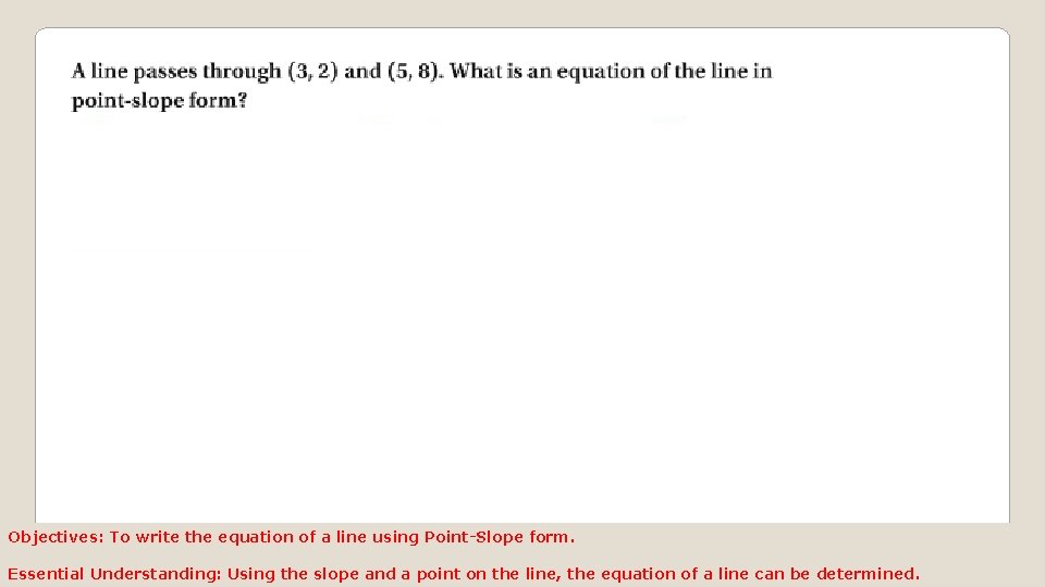 Objectives: To write the equation of a line using Point-Slope form. Essential Understanding: Using
