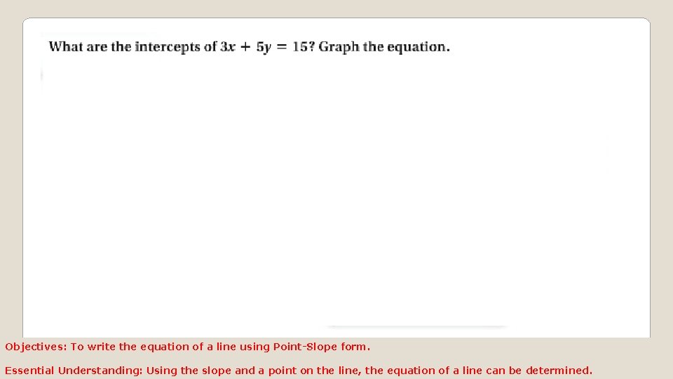 Objectives: To write the equation of a line using Point-Slope form. Essential Understanding: Using