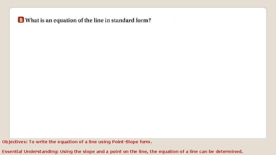 Objectives: To write the equation of a line using Point-Slope form. Essential Understanding: Using