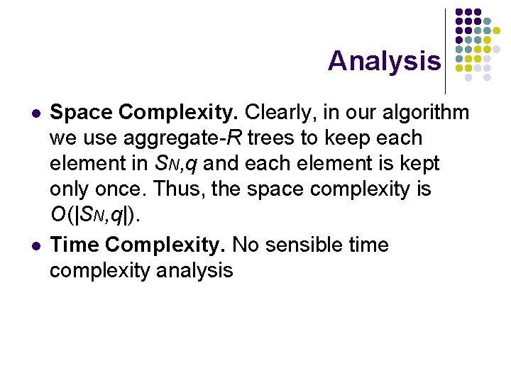 Analysis l l Space Complexity. Clearly, in our algorithm we use aggregate-R trees to