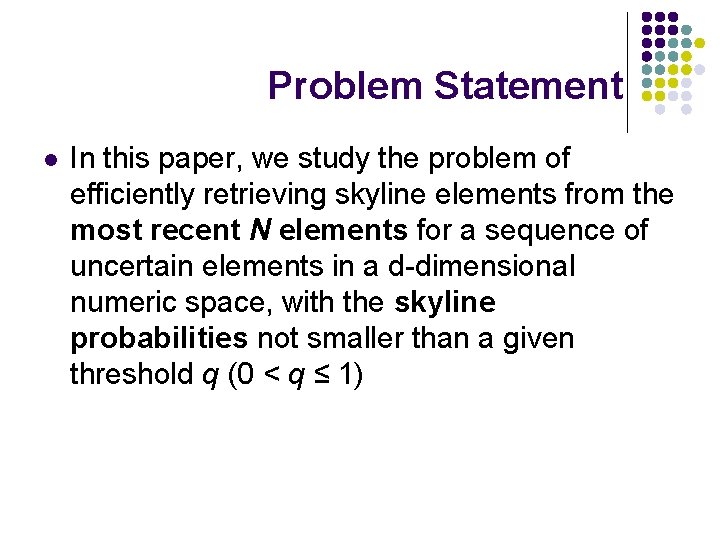 Problem Statement l In this paper, we study the problem of efficiently retrieving skyline