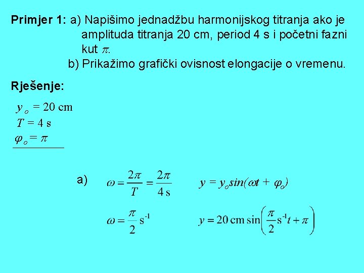 Primjer 1: a) Napišimo jednadžbu harmonijskog titranja ako je amplituda titranja 20 cm, period