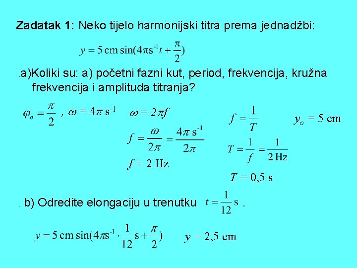 Zadatak 1: Neko tijelo harmonijski titra prema jednadžbi: a)Koliki su: a) početni fazni kut,