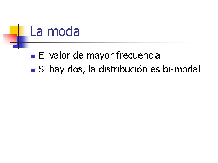 La moda n n El valor de mayor frecuencia Si hay dos, la distribución