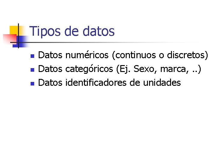 Tipos de datos n n n Datos numéricos (continuos o discretos) Datos categóricos (Ej.