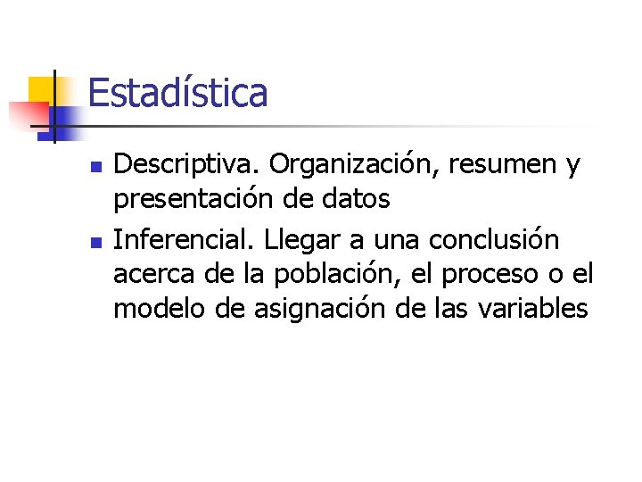 Estadística n n Descriptiva. Organización, resumen y presentación de datos Inferencial. Llegar a una