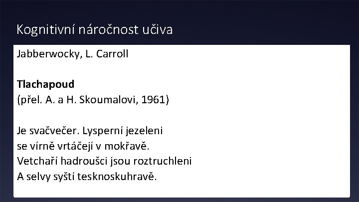 Kognitivní náročnost učiva Jabberwocky, L. Carroll Tlachapoud (přel. A. a H. Skoumalovi, 1961) Je