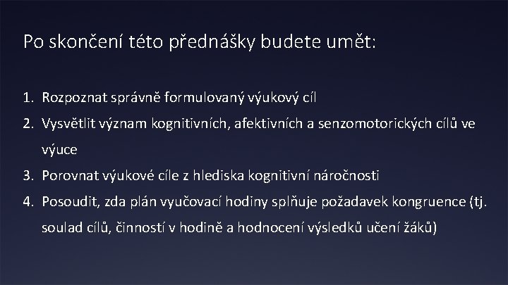 Po skončení této přednášky budete umět: 1. Rozpoznat správně formulovaný výukový cíl 2. Vysvětlit