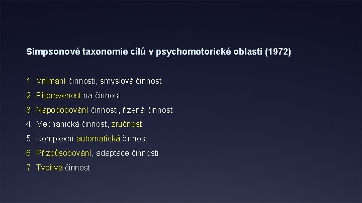 Simpsonové taxonomie cílů v psychomotorické oblasti (1972) 1. Vnímání činnosti, smyslová činnost 2. Připravenost