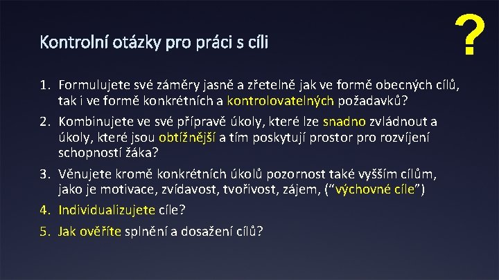 Kontrolní otázky pro práci s cíli ? 1. Formulujete své záměry jasně a zřetelně