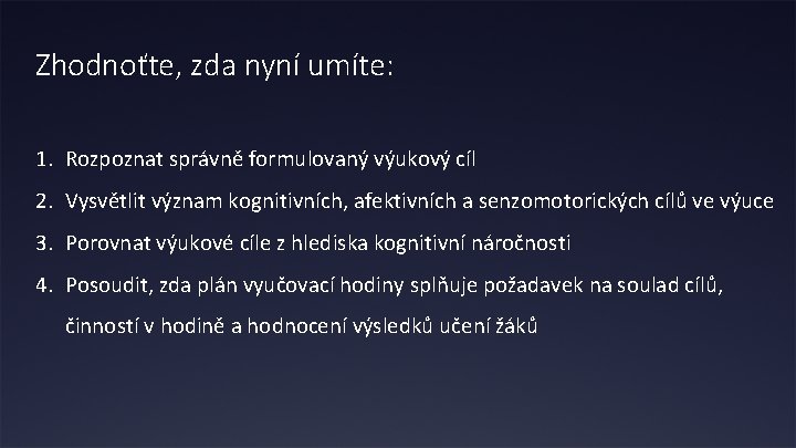 Zhodnoťte, zda nyní umíte: 1. Rozpoznat správně formulovaný výukový cíl 2. Vysvětlit význam kognitivních,