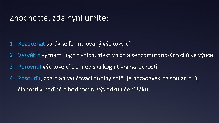 Zhodnoťte, zda nyní umíte: 1. Rozpoznat správně formulovaný výukový cíl 2. Vysvětlit význam kognitivních,