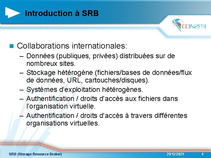 Introduction à SRB n Collaborations internationales: – Données (publiques, privées) distribuées sur de nombreux