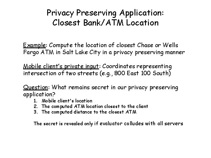 Privacy Preserving Application: Closest Bank/ATM Location Example: Compute the location of closest Chase or