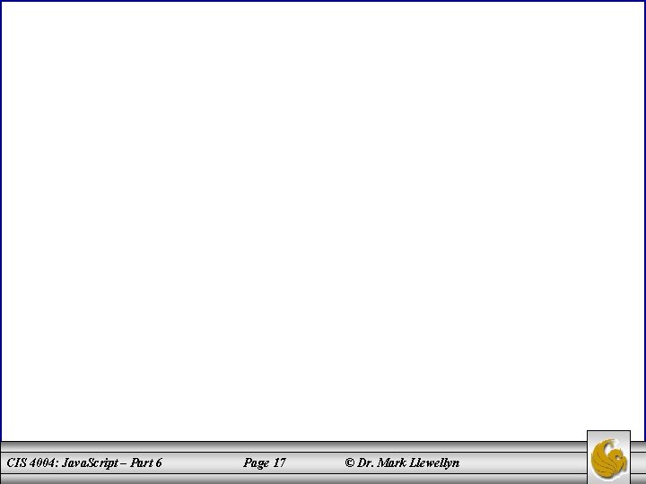 CIS 4004: Java. Script – Part 6 Page 17 © Dr. Mark Llewellyn 