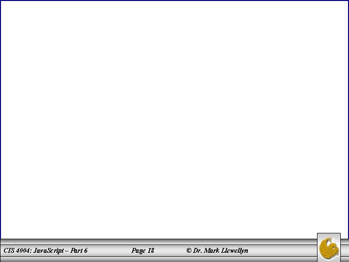 CIS 4004: Java. Script – Part 6 Page 18 © Dr. Mark Llewellyn 