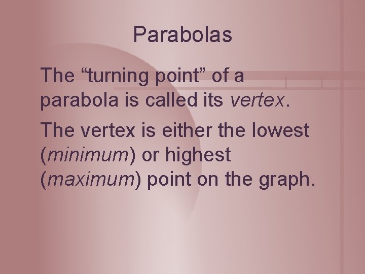 Parabolas The “turning point” of a parabola is called its vertex. The vertex is Parabolas The “turning point” of a parabola is called its vertex. The vertex is