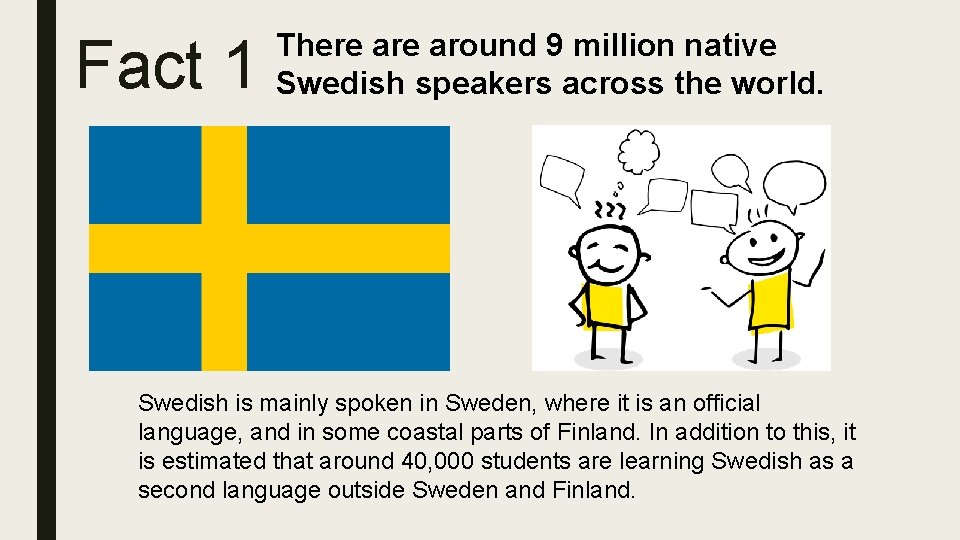 Fact 1 There around 9 million native Swedish speakers across the world. Swedish is